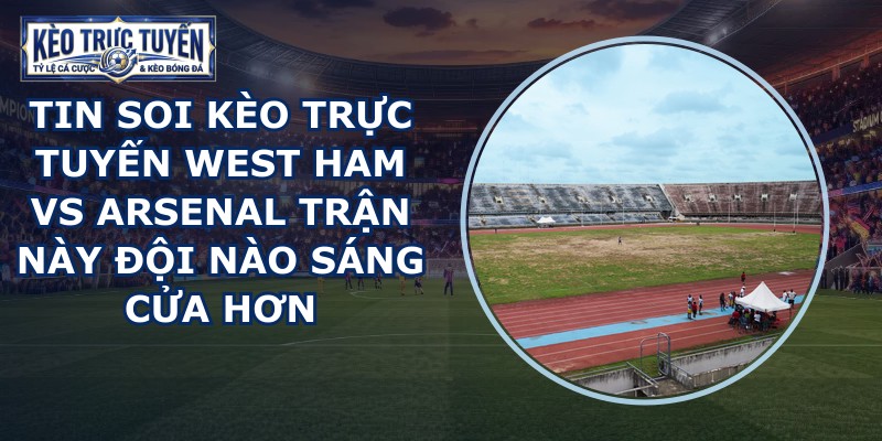 tin soi kèo trực tuyến West Ham vs Arsenal