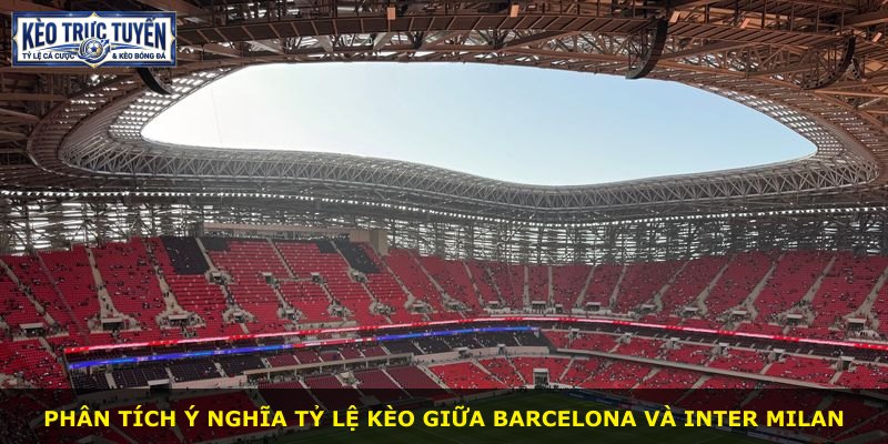 Phân tích ý nghĩa tỷ lệ kèo giữa Barcelona và Inter Milan