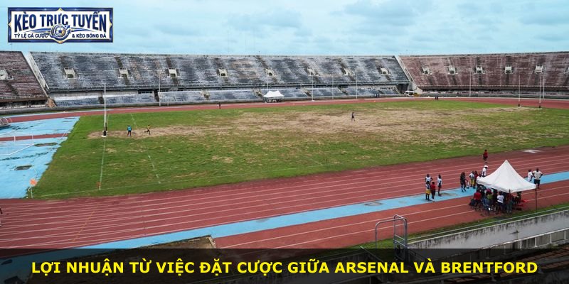 Lợi nhuận từ việc đặt cược giữa Arsenal và Brentford